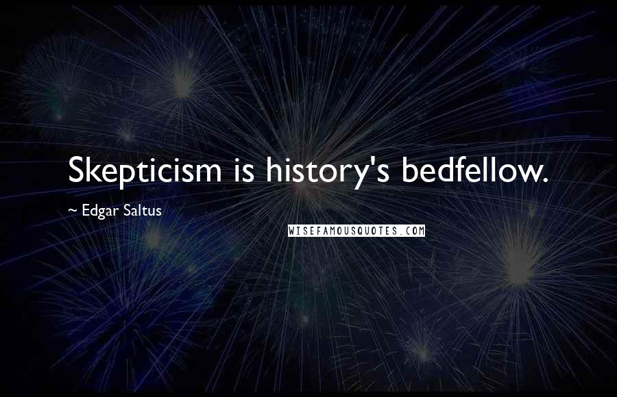 Edgar Saltus Quotes: Skepticism is history's bedfellow.