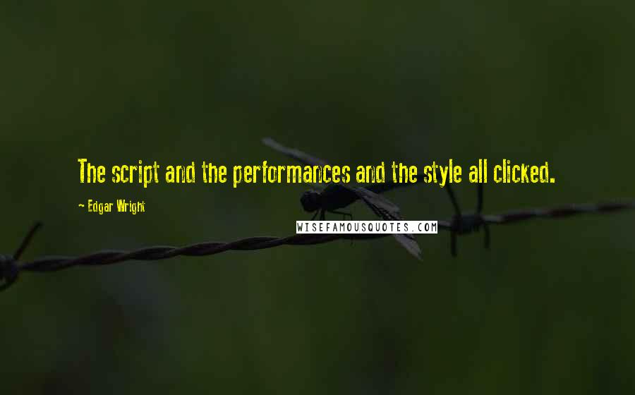 Edgar Wright Quotes: The script and the performances and the style all clicked.