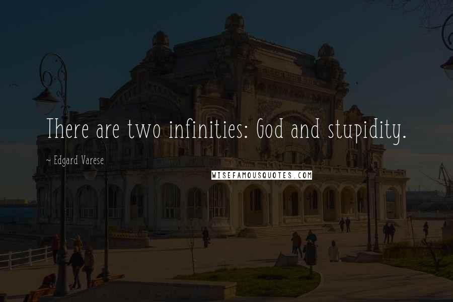 Edgard Varese Quotes: There are two infinities: God and stupidity.