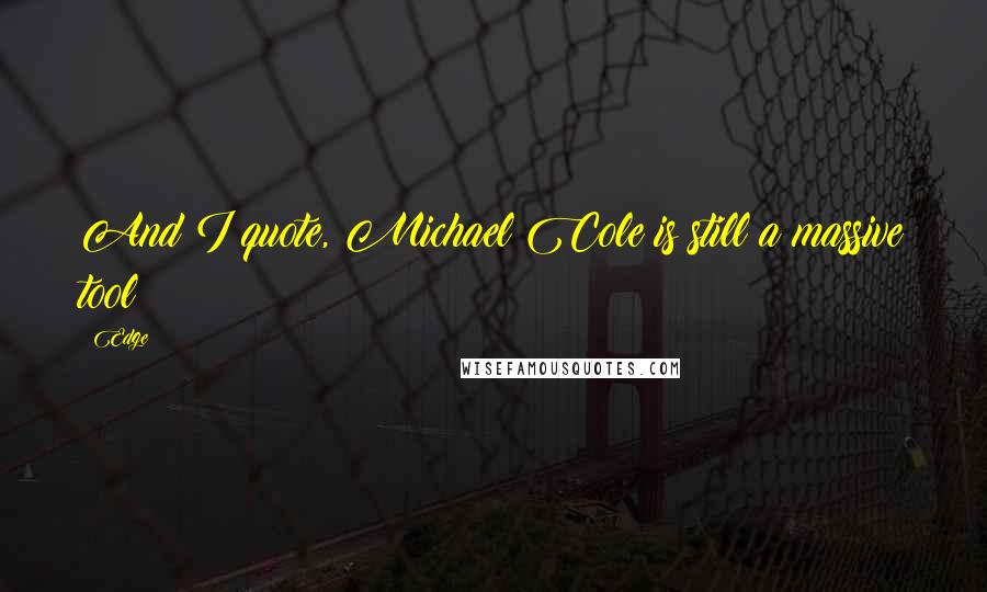 Edge Quotes: And I quote, Michael Cole is still a massive tool!