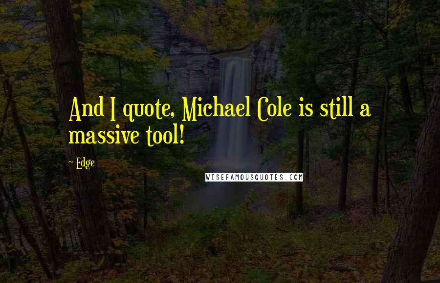Edge Quotes: And I quote, Michael Cole is still a massive tool!