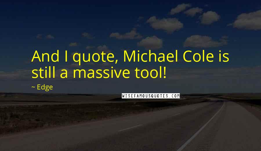 Edge Quotes: And I quote, Michael Cole is still a massive tool!