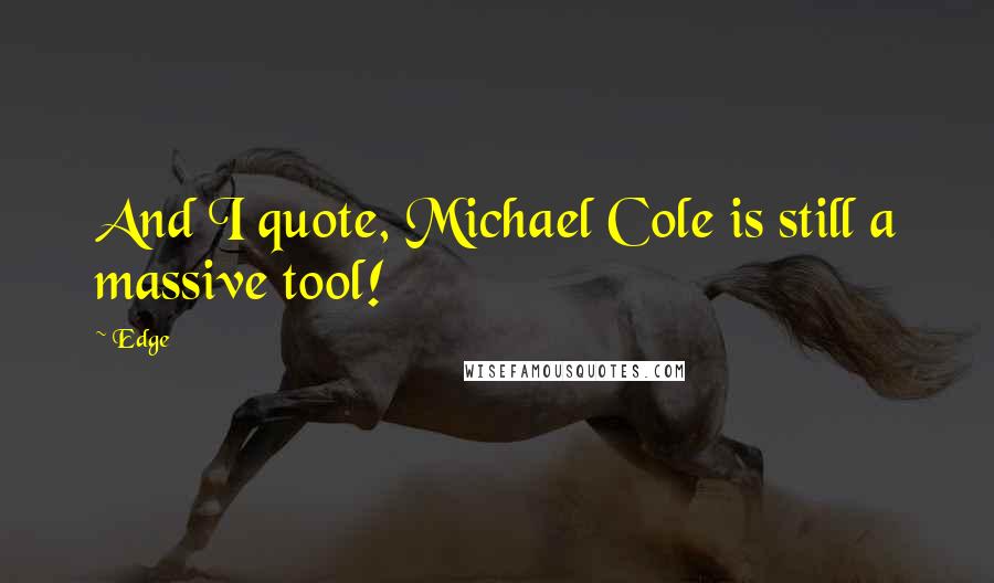 Edge Quotes: And I quote, Michael Cole is still a massive tool!