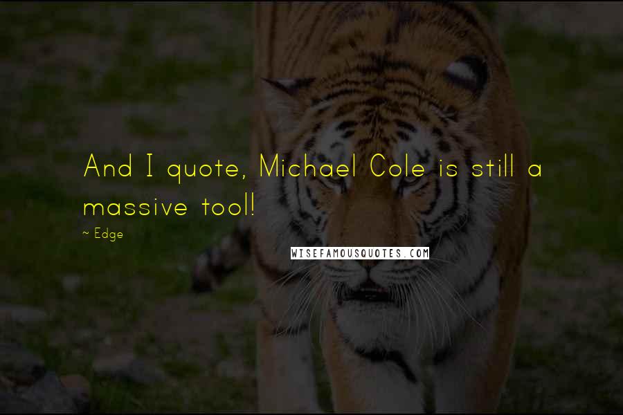 Edge Quotes: And I quote, Michael Cole is still a massive tool!