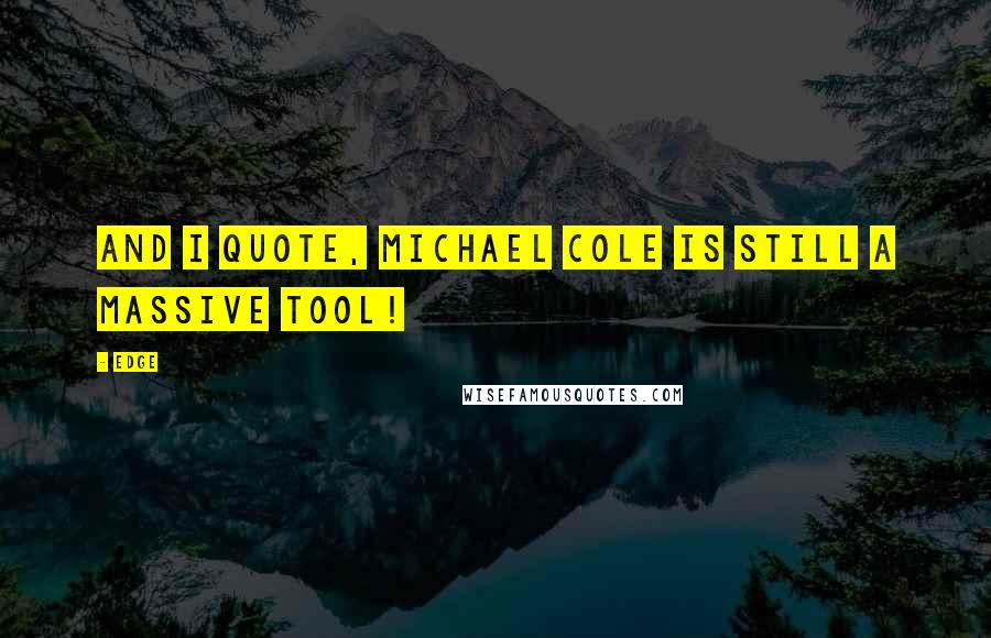 Edge Quotes: And I quote, Michael Cole is still a massive tool!