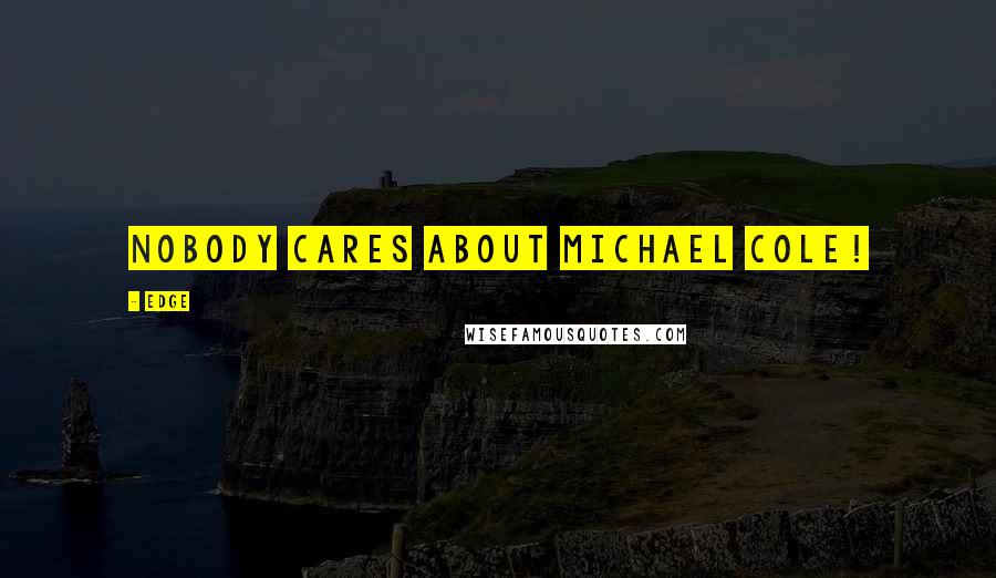 Edge Quotes: Nobody cares about Michael Cole!