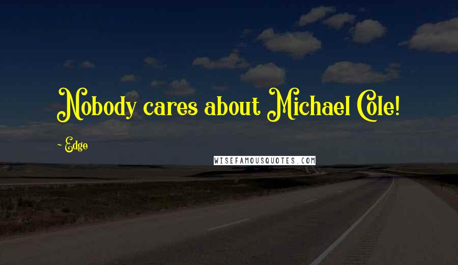 Edge Quotes: Nobody cares about Michael Cole!