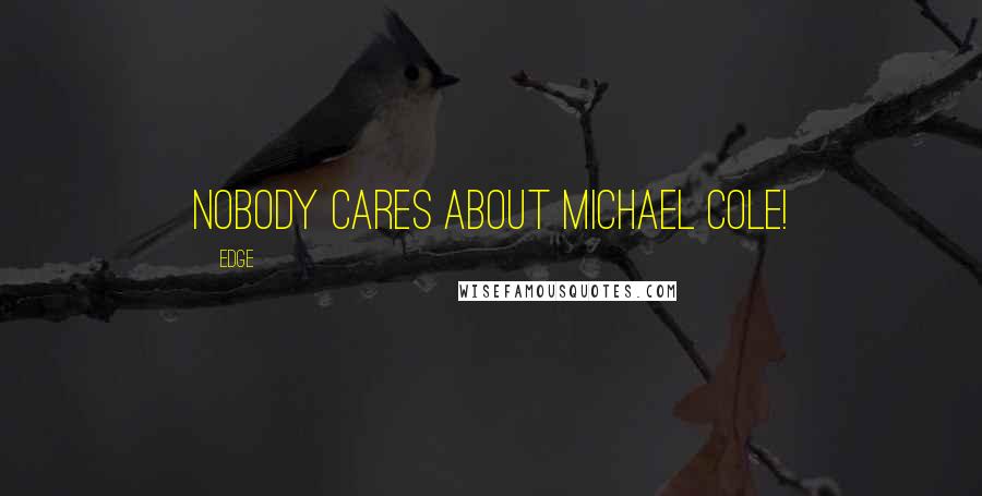 Edge Quotes: Nobody cares about Michael Cole!