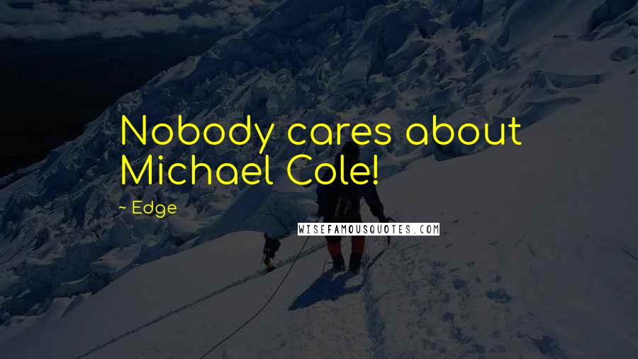 Edge Quotes: Nobody cares about Michael Cole!