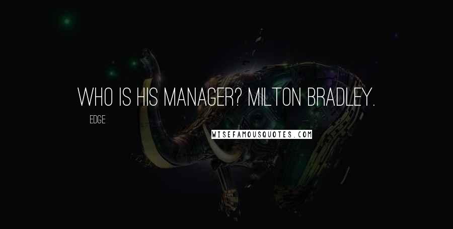 Edge Quotes: Who is his manager? Milton Bradley.