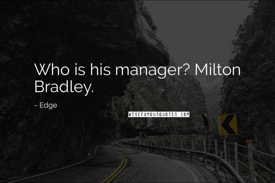 Edge Quotes: Who is his manager? Milton Bradley.