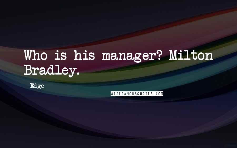 Edge Quotes: Who is his manager? Milton Bradley.