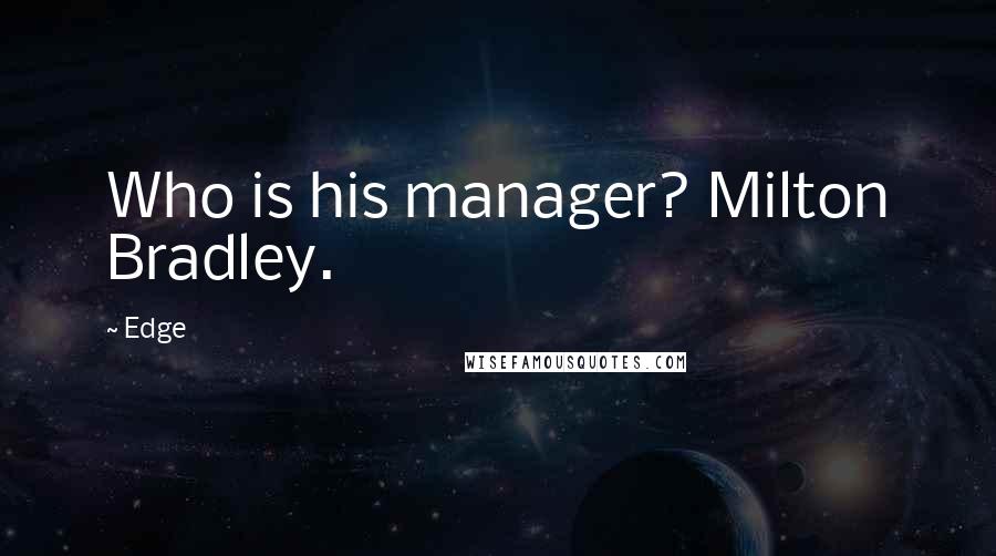 Edge Quotes: Who is his manager? Milton Bradley.