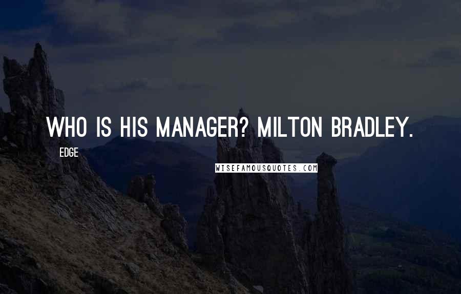 Edge Quotes: Who is his manager? Milton Bradley.