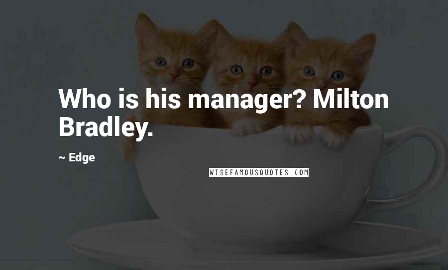 Edge Quotes: Who is his manager? Milton Bradley.