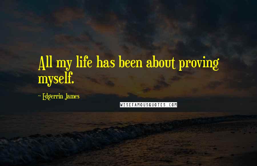 Edgerrin James Quotes: All my life has been about proving myself.