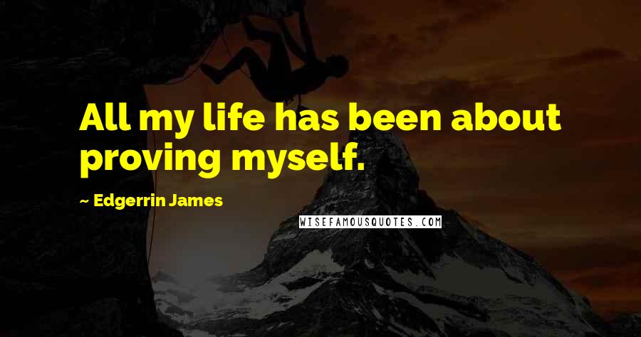 Edgerrin James Quotes: All my life has been about proving myself.