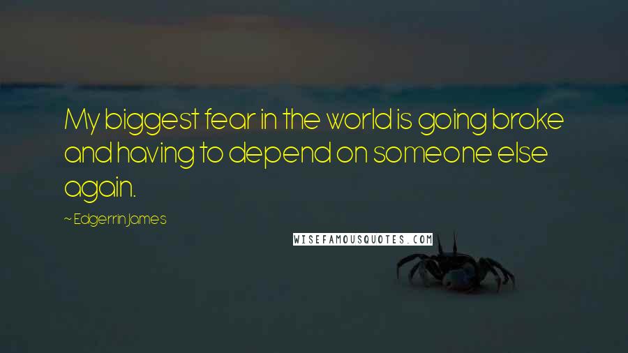 Edgerrin James Quotes: My biggest fear in the world is going broke and having to depend on someone else again.