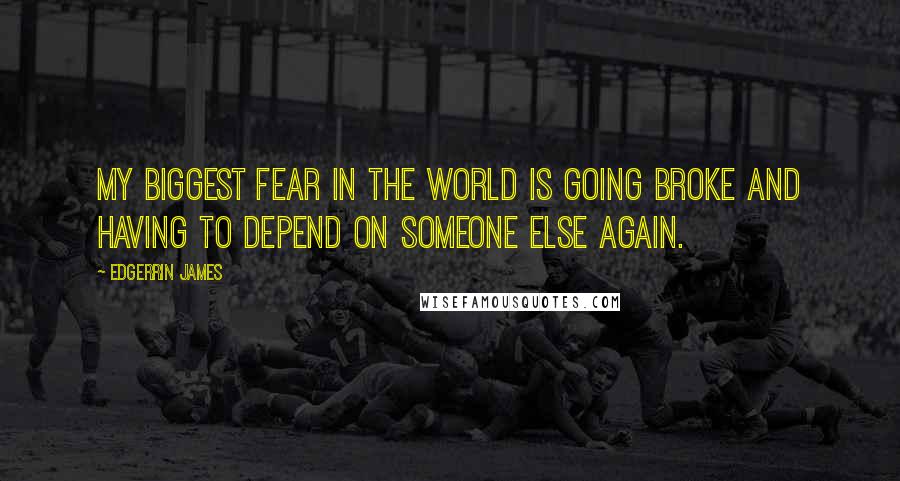 Edgerrin James Quotes: My biggest fear in the world is going broke and having to depend on someone else again.