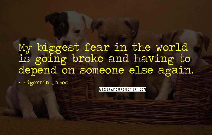 Edgerrin James Quotes: My biggest fear in the world is going broke and having to depend on someone else again.