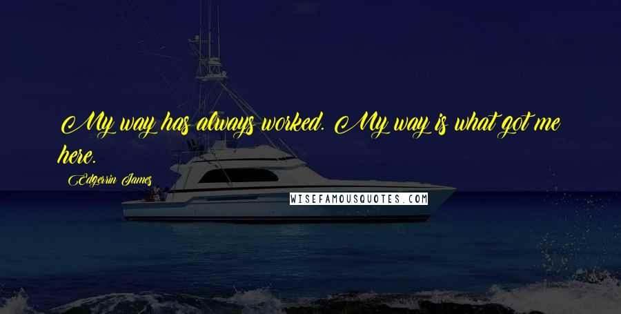 Edgerrin James Quotes: My way has always worked. My way is what got me here.