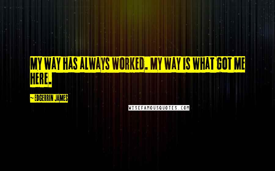 Edgerrin James Quotes: My way has always worked. My way is what got me here.