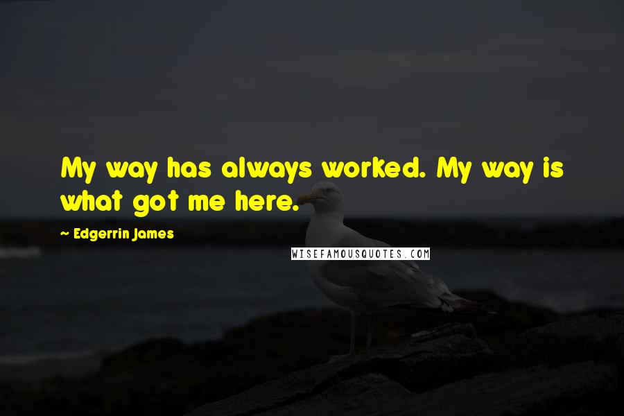 Edgerrin James Quotes: My way has always worked. My way is what got me here.