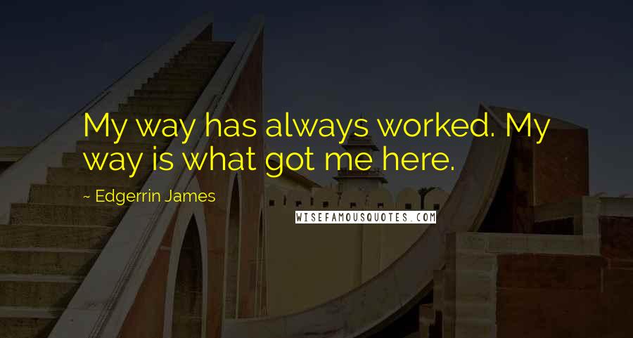 Edgerrin James Quotes: My way has always worked. My way is what got me here.