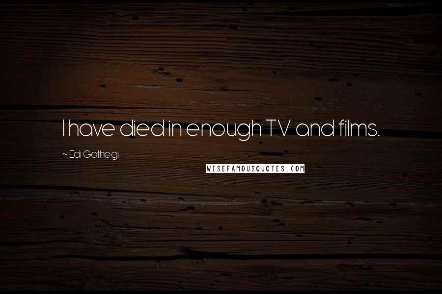 Edi Gathegi Quotes: I have died in enough TV and films.