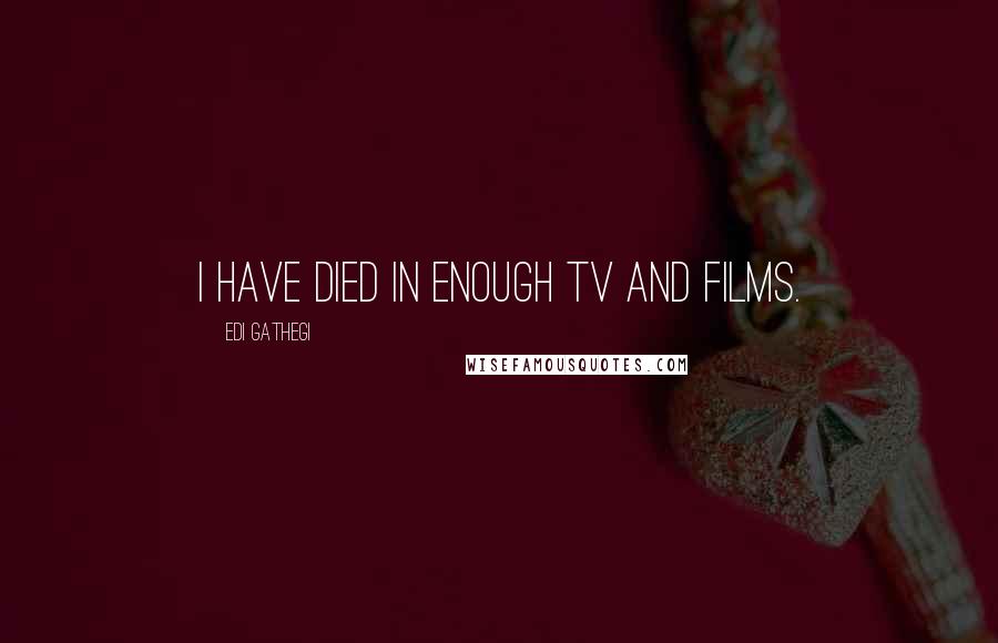 Edi Gathegi Quotes: I have died in enough TV and films.