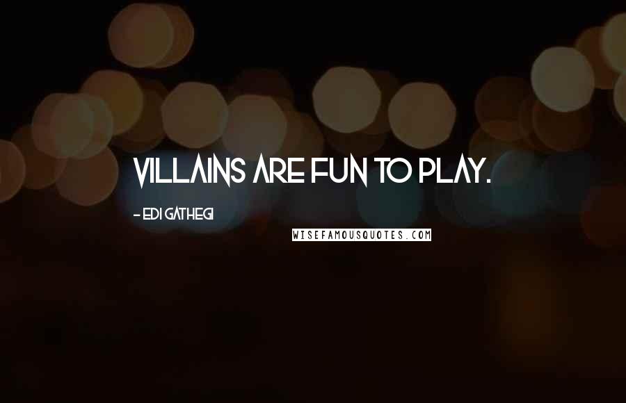 Edi Gathegi Quotes: Villains are fun to play.