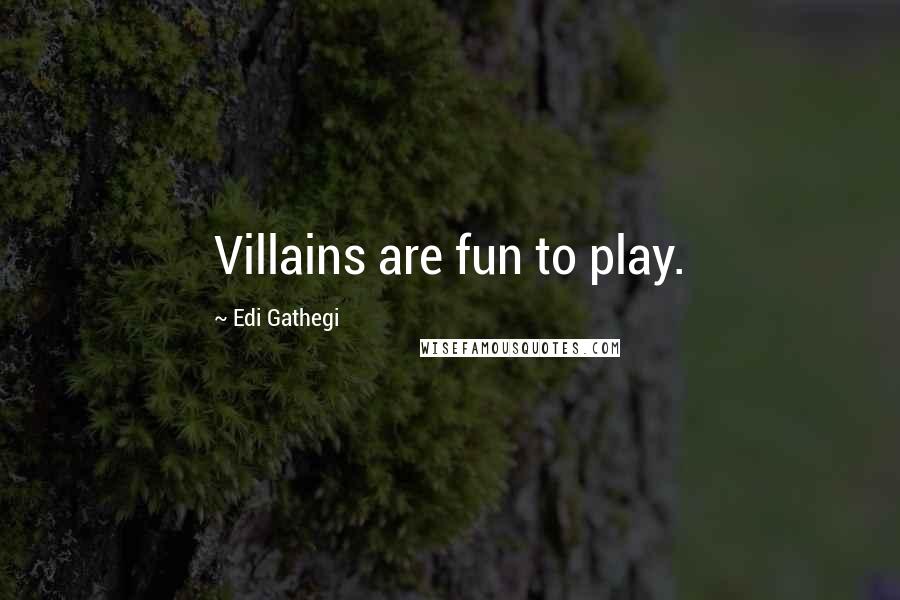 Edi Gathegi Quotes: Villains are fun to play.