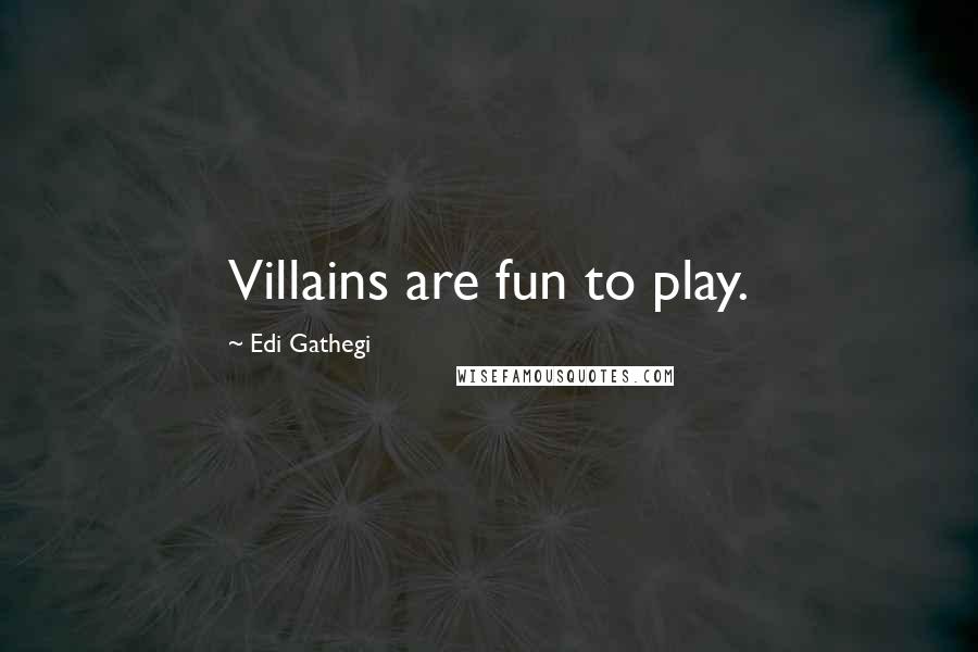 Edi Gathegi Quotes: Villains are fun to play.