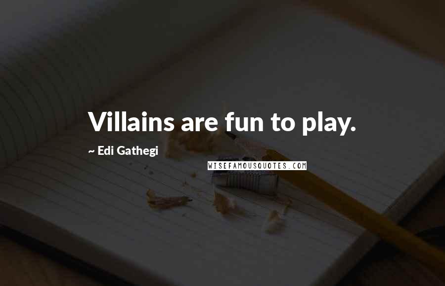 Edi Gathegi Quotes: Villains are fun to play.
