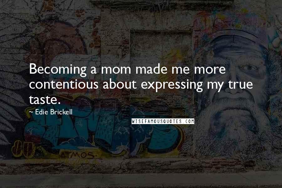 Edie Brickell Quotes: Becoming a mom made me more contentious about expressing my true taste.