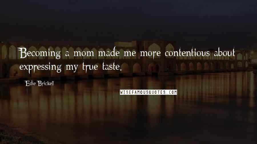 Edie Brickell Quotes: Becoming a mom made me more contentious about expressing my true taste.