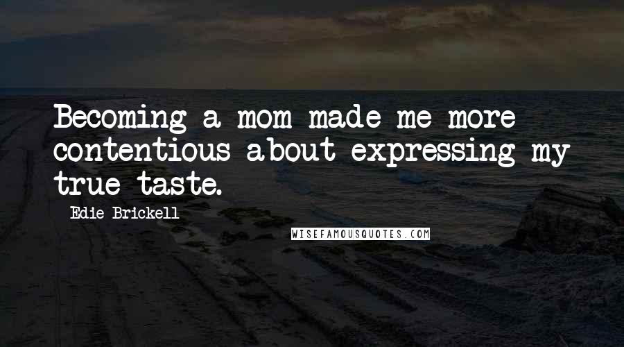 Edie Brickell Quotes: Becoming a mom made me more contentious about expressing my true taste.