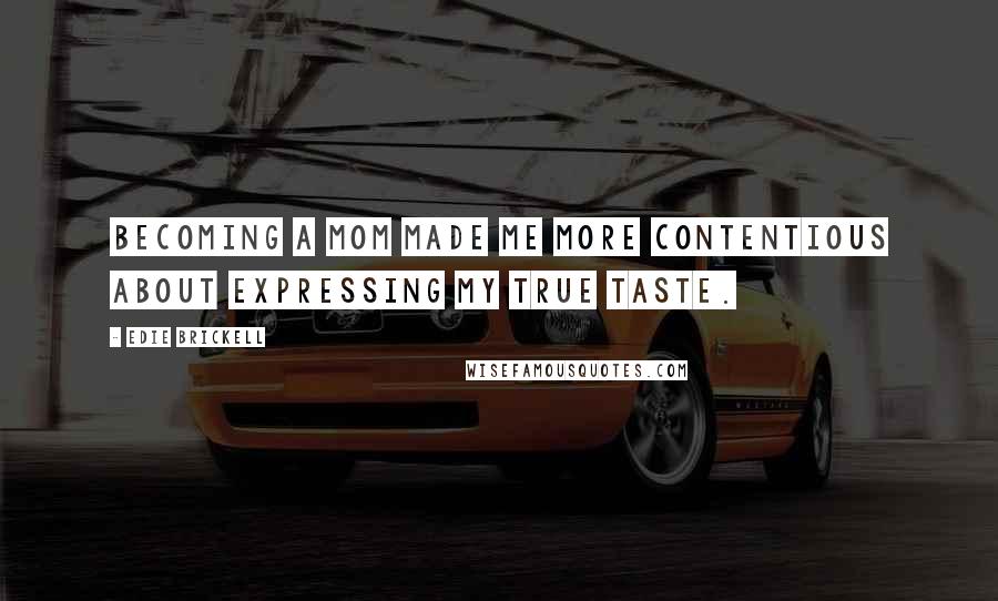 Edie Brickell Quotes: Becoming a mom made me more contentious about expressing my true taste.