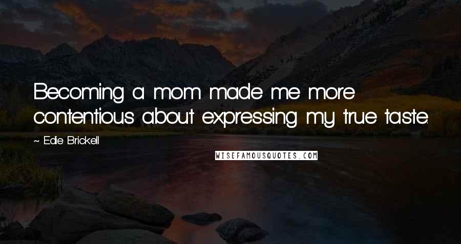 Edie Brickell Quotes: Becoming a mom made me more contentious about expressing my true taste.