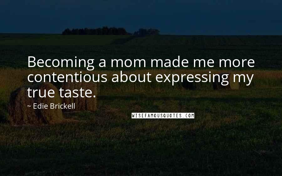 Edie Brickell Quotes: Becoming a mom made me more contentious about expressing my true taste.