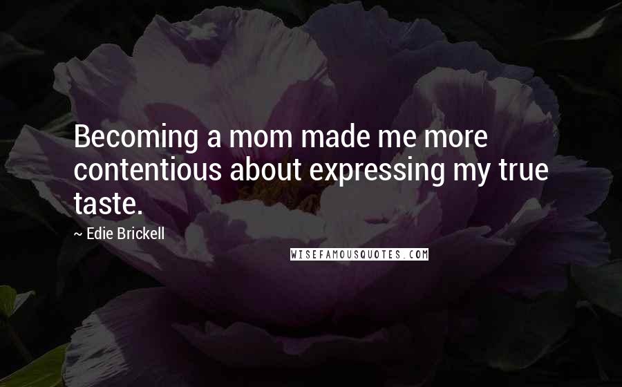 Edie Brickell Quotes: Becoming a mom made me more contentious about expressing my true taste.