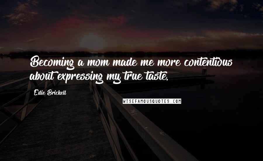 Edie Brickell Quotes: Becoming a mom made me more contentious about expressing my true taste.