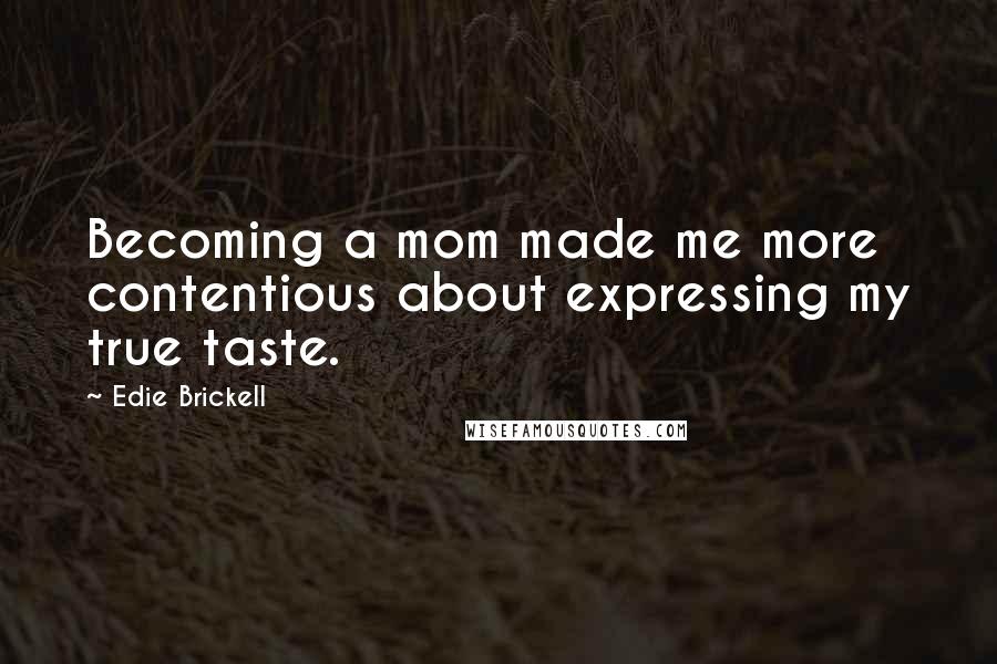 Edie Brickell Quotes: Becoming a mom made me more contentious about expressing my true taste.