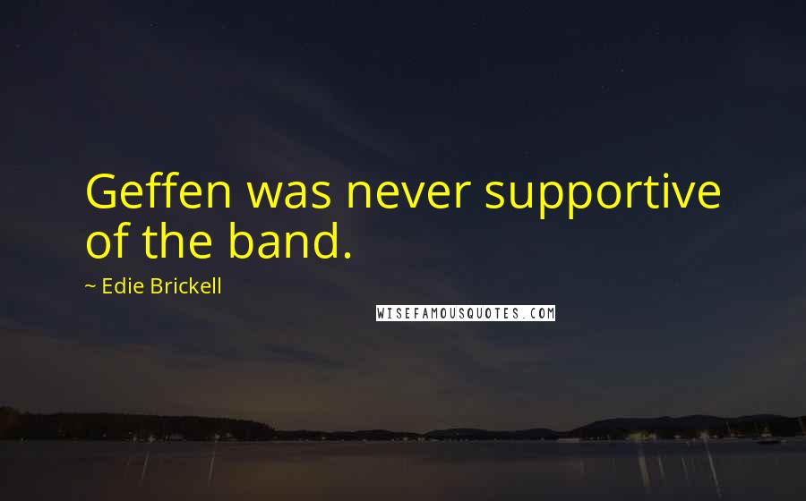 Edie Brickell Quotes: Geffen was never supportive of the band.