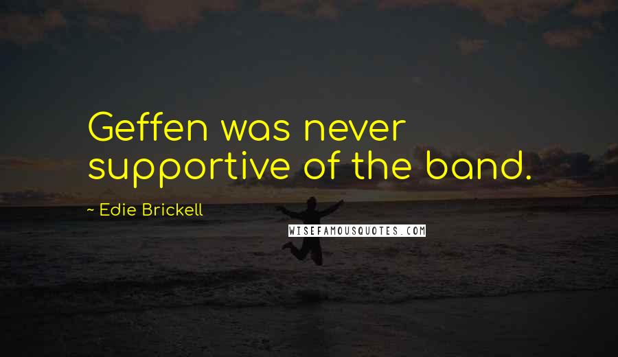Edie Brickell Quotes: Geffen was never supportive of the band.