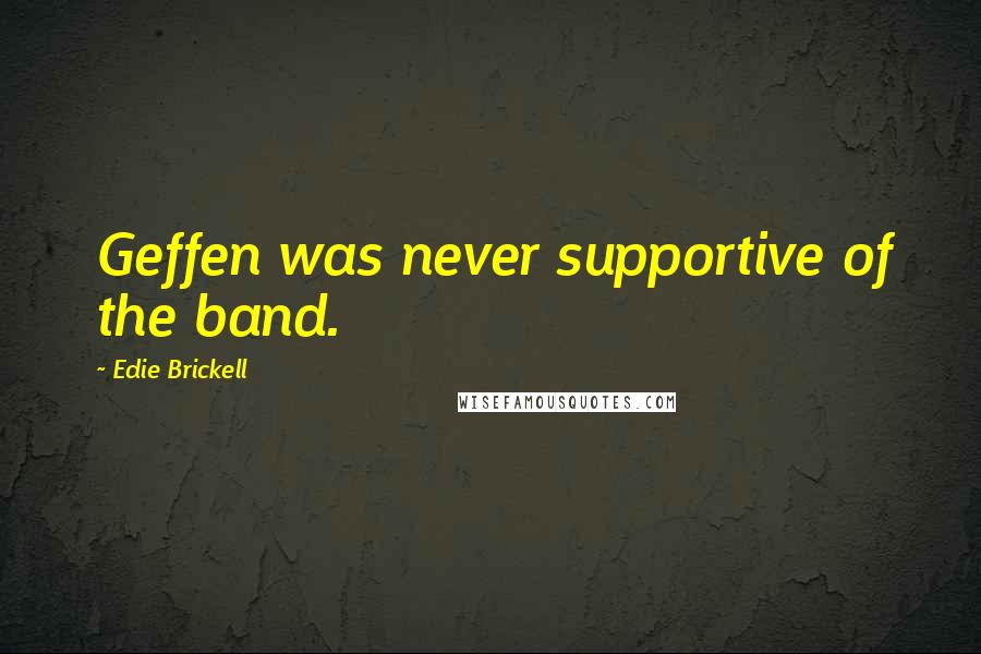 Edie Brickell Quotes: Geffen was never supportive of the band.