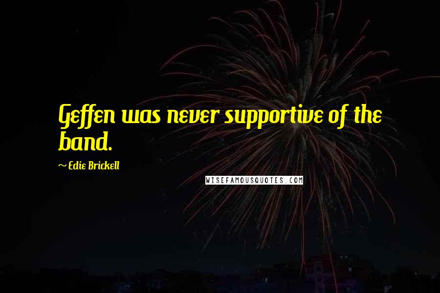 Edie Brickell Quotes: Geffen was never supportive of the band.