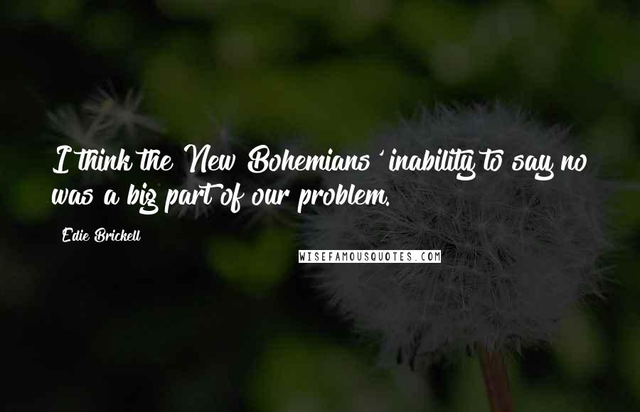 Edie Brickell Quotes: I think the New Bohemians' inability to say no was a big part of our problem.