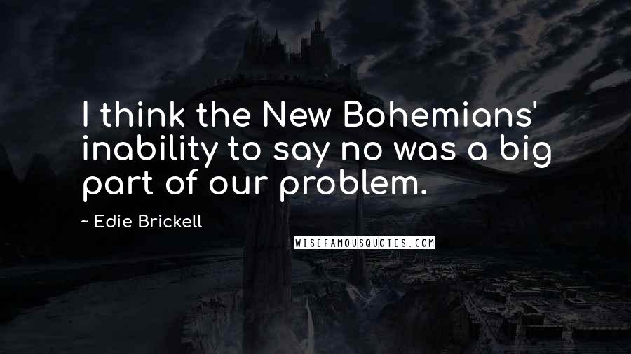Edie Brickell Quotes: I think the New Bohemians' inability to say no was a big part of our problem.