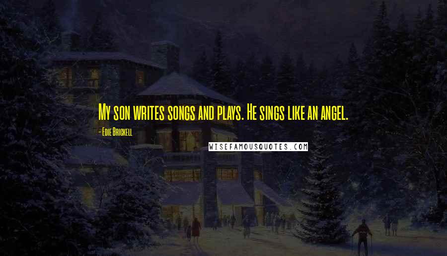 Edie Brickell Quotes: My son writes songs and plays. He sings like an angel.